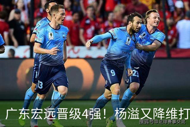 广东宏远晋级4强！杨溢又降维打击 疯砍27+12+6+6 他能打动杜锋吗